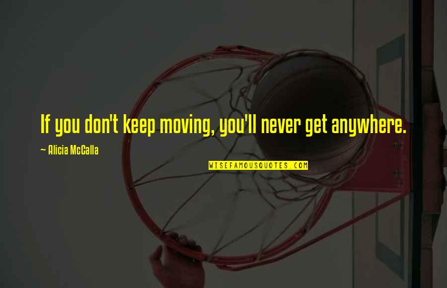 Charles Ingalls Quotes By Alicia McCalla: If you don't keep moving, you'll never get