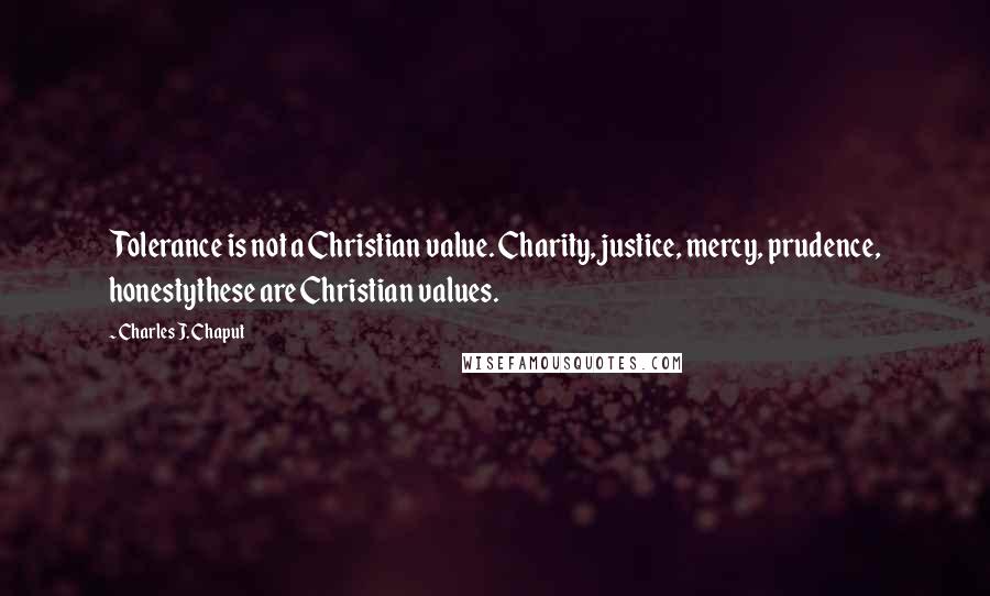 Charles J. Chaput quotes: Tolerance is not a Christian value. Charity, justice, mercy, prudence, honestythese are Christian values. Charles J. Chaput quotes: Tolerance is not a Christian value. Charity, justice, mercy, prudence, honestythese are Christian values.