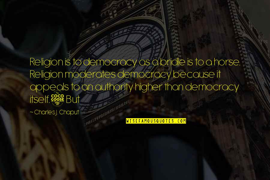 Charles J Chaput Quotes By Charles J. Chaput: Religion is to democracy as a bridle is