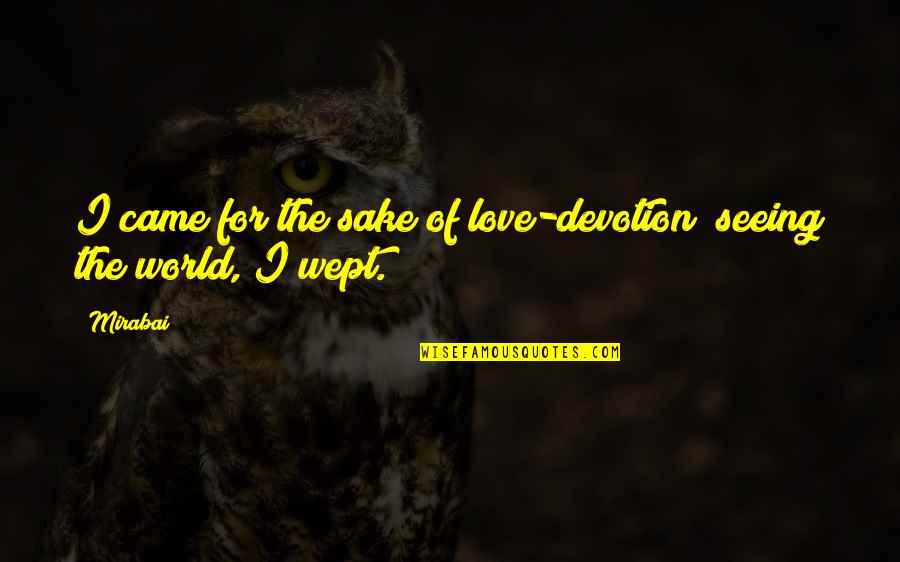 Charles J Chaput Quotes By Mirabai: I came for the sake of love-devotion; seeing