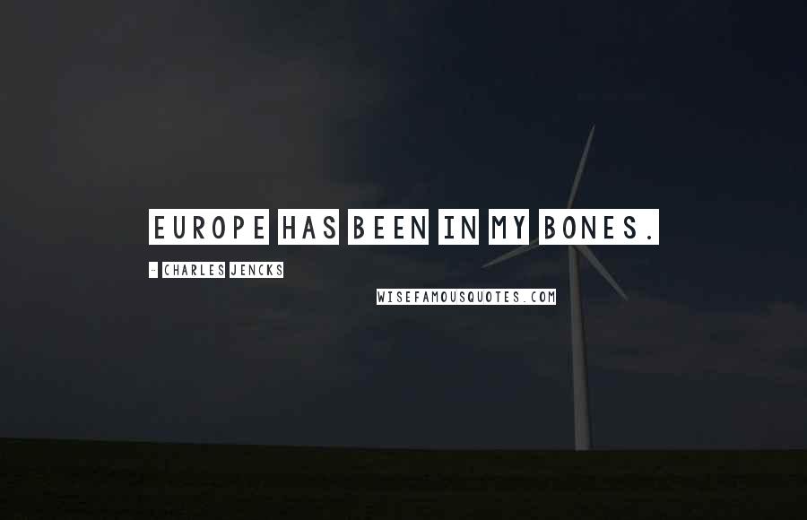 Charles Jencks quotes: Europe has been in my bones.