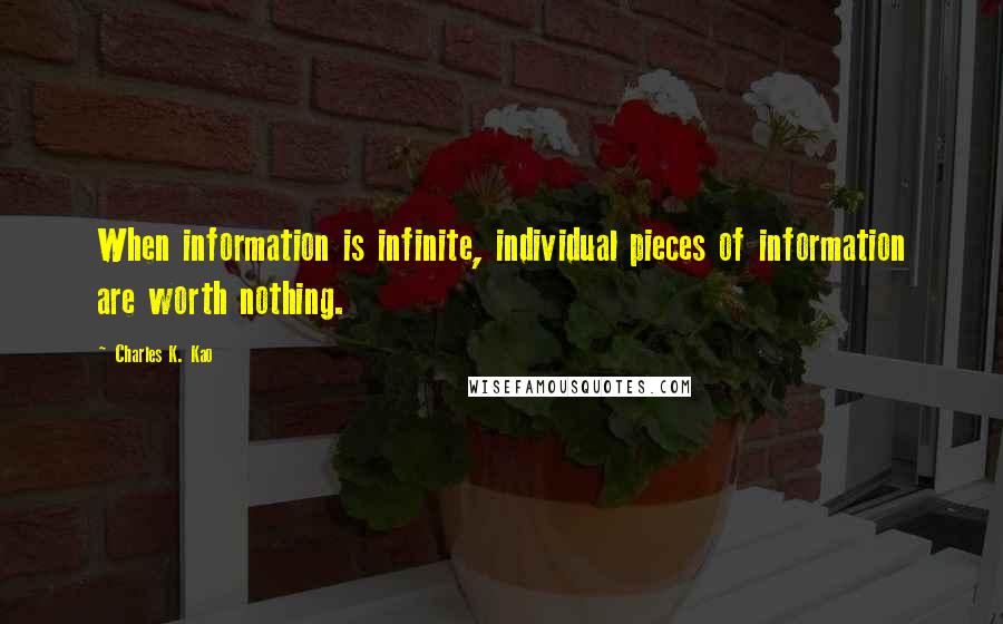 Charles K. Kao quotes: When information is infinite, individual pieces of information are worth nothing.