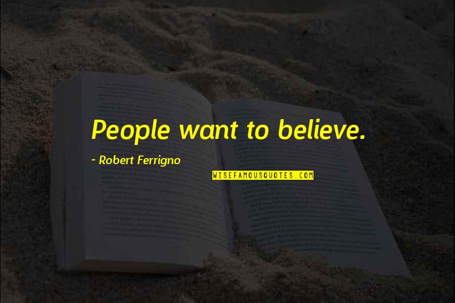 Charles Keeling Quotes By Robert Ferrigno: People want to believe.