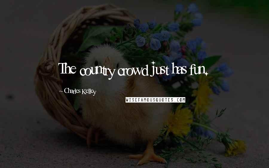 Charles Kelley quotes: The country crowd just has fun.