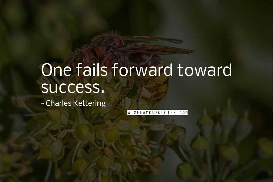 Charles Kettering quotes: One fails forward toward success.