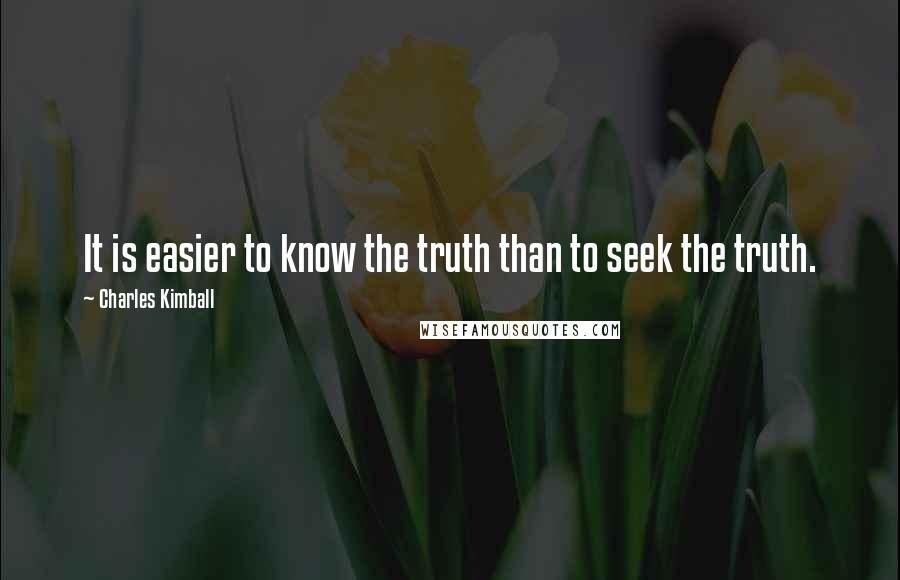 Charles Kimball quotes: It is easier to know the truth than to seek the truth. Charles Kimball quotes: It is easier to know the truth than to seek the truth.
