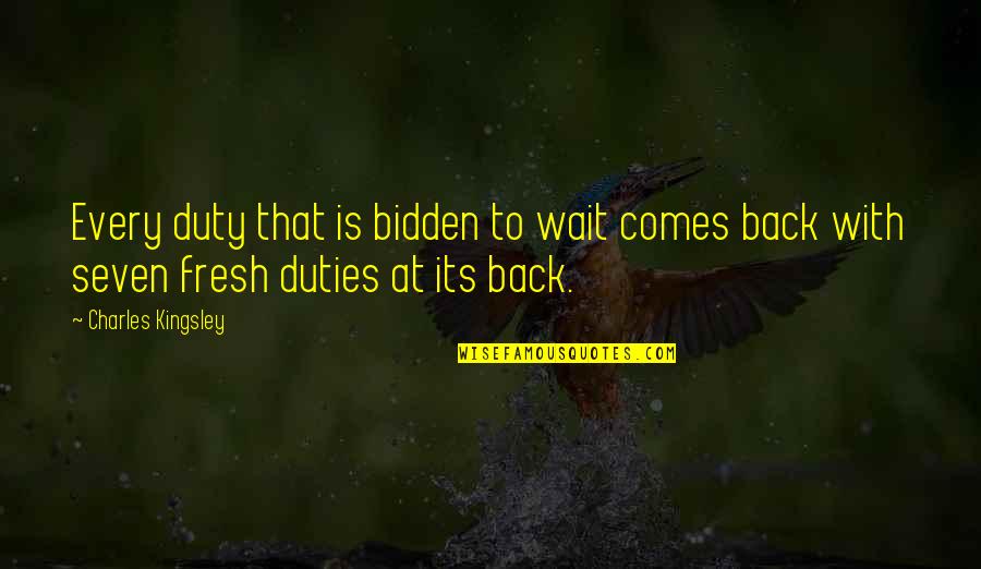 Charles Kingsley Quotes By Charles Kingsley: Every duty that is bidden to wait comes