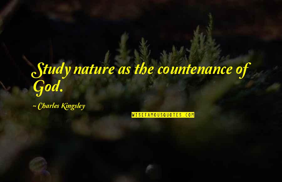 Charles Kingsley Quotes By Charles Kingsley: Study nature as the countenance of God.
