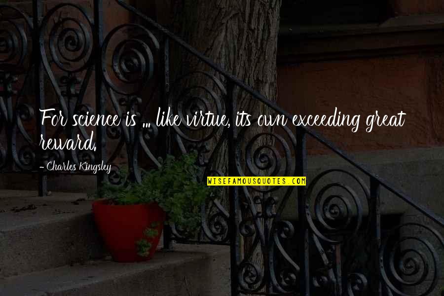 Charles Kingsley Quotes By Charles Kingsley: For science is ... like virtue, its own
