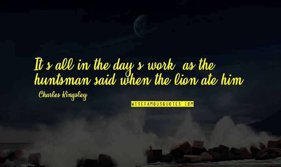 Charles Kingsley Quotes By Charles Kingsley: It's all in the day's work, as the