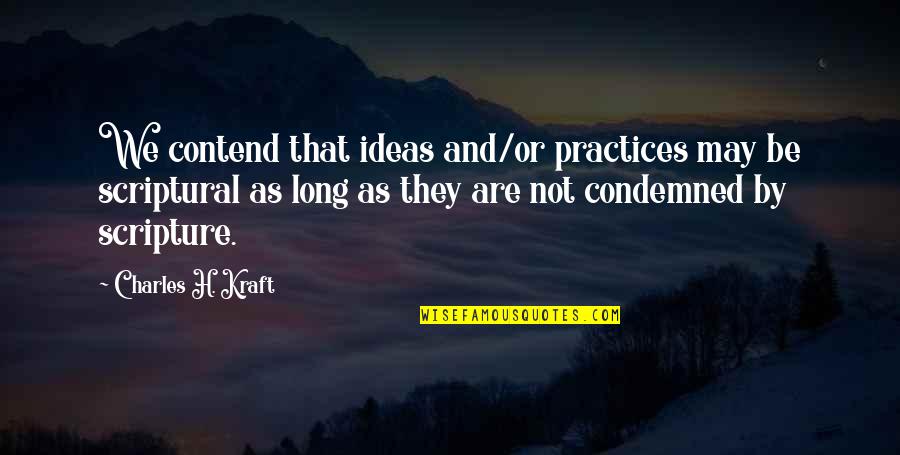 Charles Kraft Quotes By Charles H. Kraft: We contend that ideas and/or practices may be