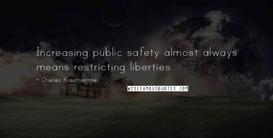 Charles Krauthammer quotes: Increasing public safety almost always means restricting liberties.