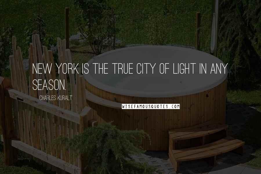 Charles Kuralt quotes: New York is the true City of Light in any season.