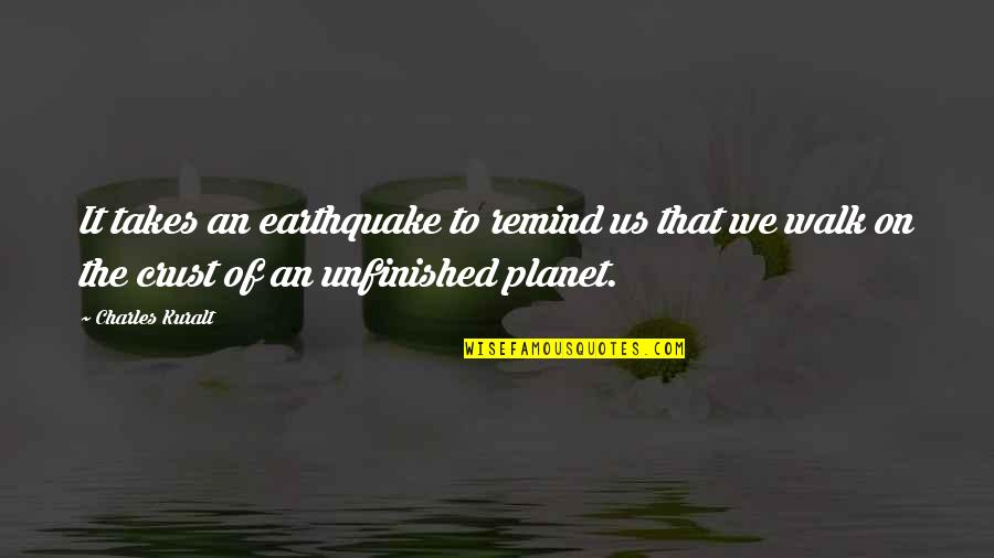 Charles Kuralt Quotes By Charles Kuralt: It takes an earthquake to remind us that