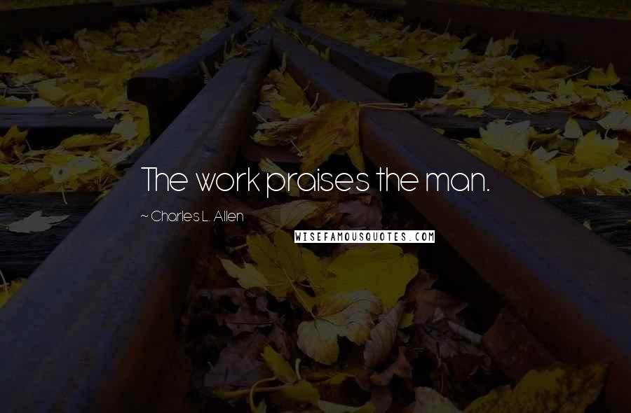 Charles L. Allen quotes: The work praises the man.