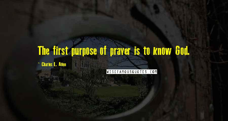 Charles L. Allen quotes: The first purpose of prayer is to know God.