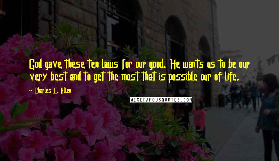 Charles L. Allen quotes: God gave these ten laws for our good. He wants us to be our very best and to get the most that is possible our of life. Charles L. Allen quotes: God gave these ten laws for our good. He wants us to be our very best and to get the most that is possible our of life.