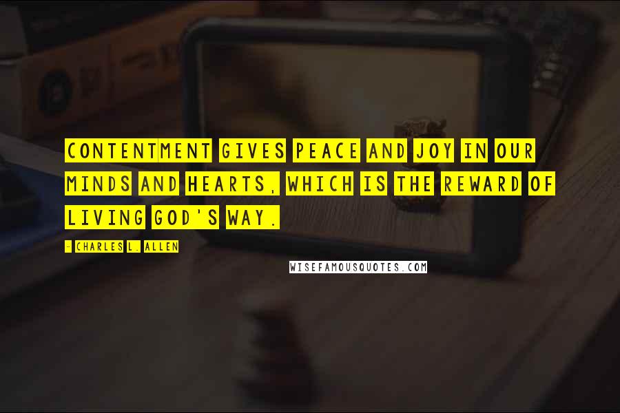 Charles L. Allen quotes: Contentment gives peace and joy in our minds and hearts, which is the reward of living God's way.