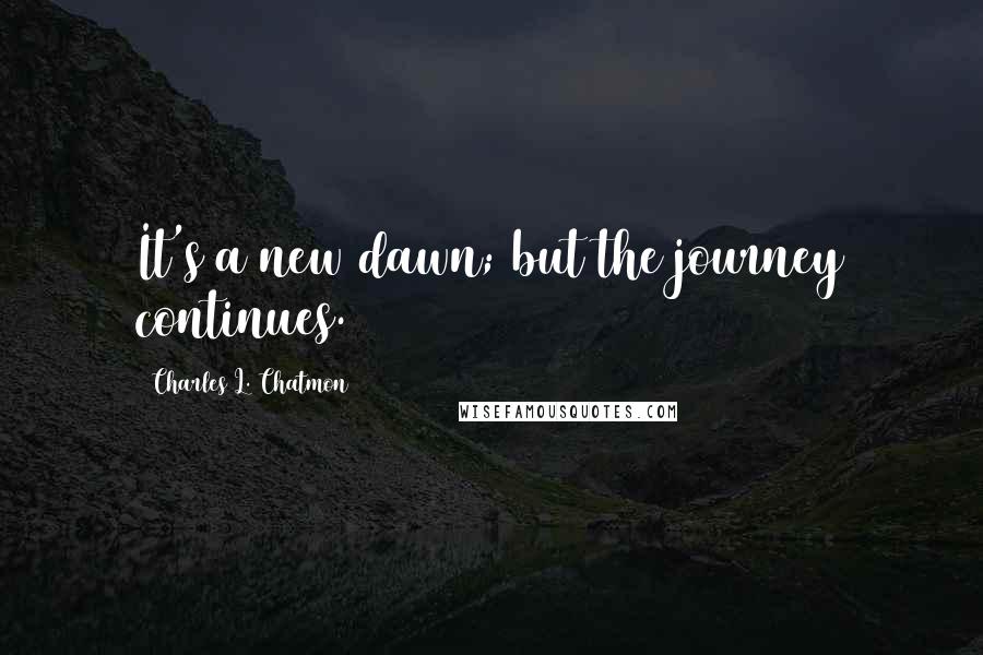 Charles L. Chatmon quotes: It's a new dawn; but the journey continues.