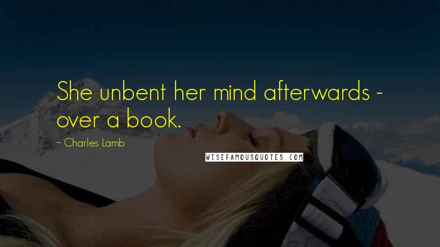 Charles Lamb quotes: She unbent her mind afterwards - over a book.