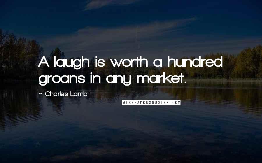 Charles Lamb quotes: A laugh is worth a hundred groans in any market.