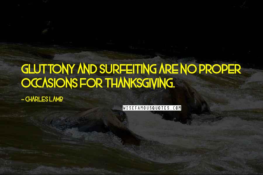 Charles Lamb quotes: Gluttony and surfeiting are no proper occasions for thanksgiving.