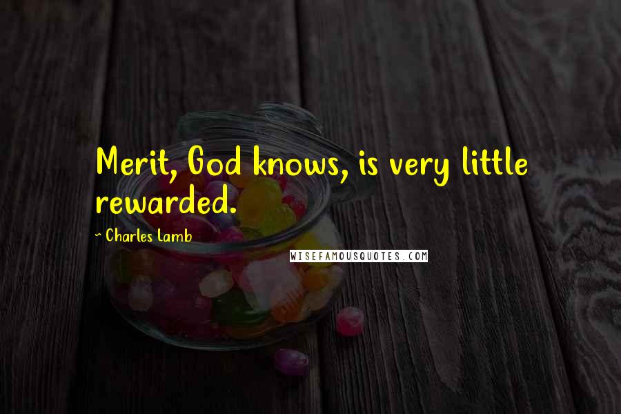 Charles Lamb quotes: Merit, God knows, is very little rewarded. Charles Lamb quotes: Merit, God knows, is very little rewarded.