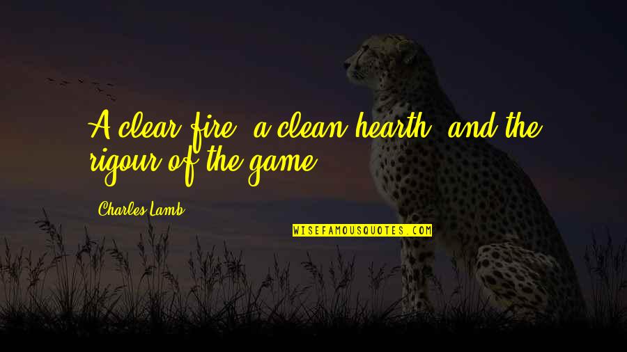 Charles Lamb Quotes By Charles Lamb: A clear fire, a clean hearth, and the