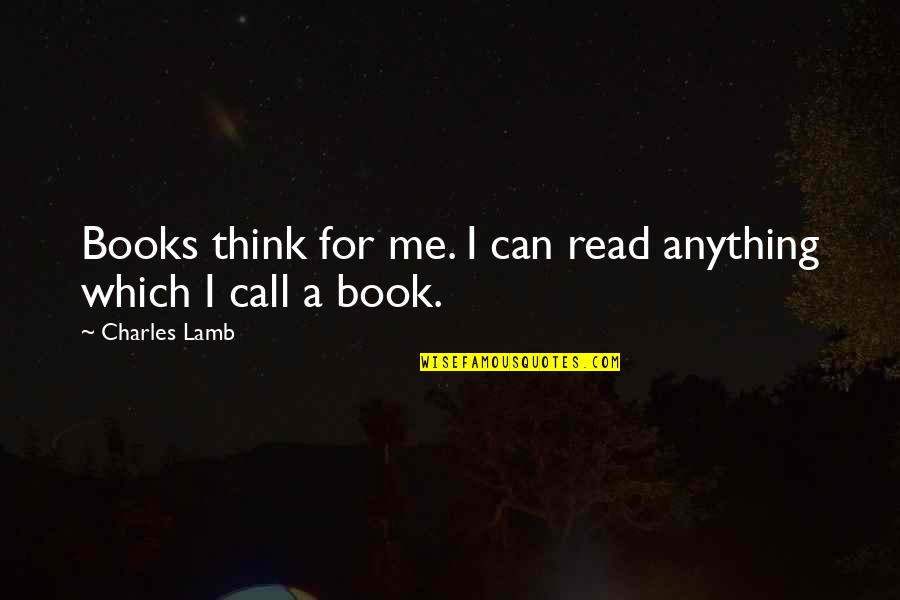 Charles Lamb Quotes By Charles Lamb: Books think for me. I can read anything