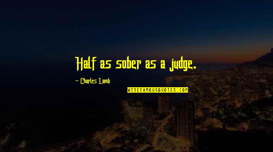 Charles Lamb Quotes By Charles Lamb: Half as sober as a judge.