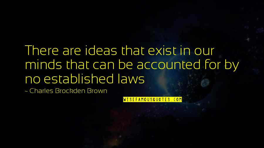 Charles Law Quotes By Charles Brockden Brown: There are ideas that exist in our minds Charles Law Quotes By Charles Brockden Brown: There are ideas that exist in our minds