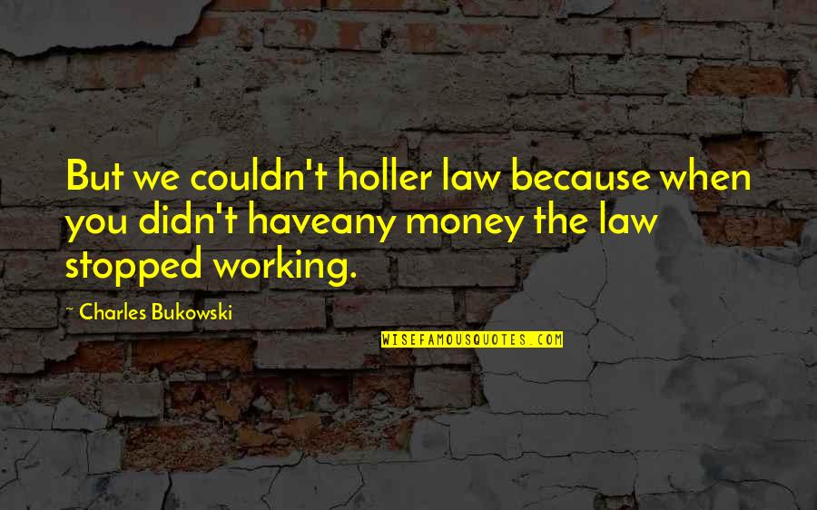 Charles Law Quotes By Charles Bukowski: But we couldn't holler law because when you Charles Law Quotes By Charles Bukowski: But we couldn't holler law because when you