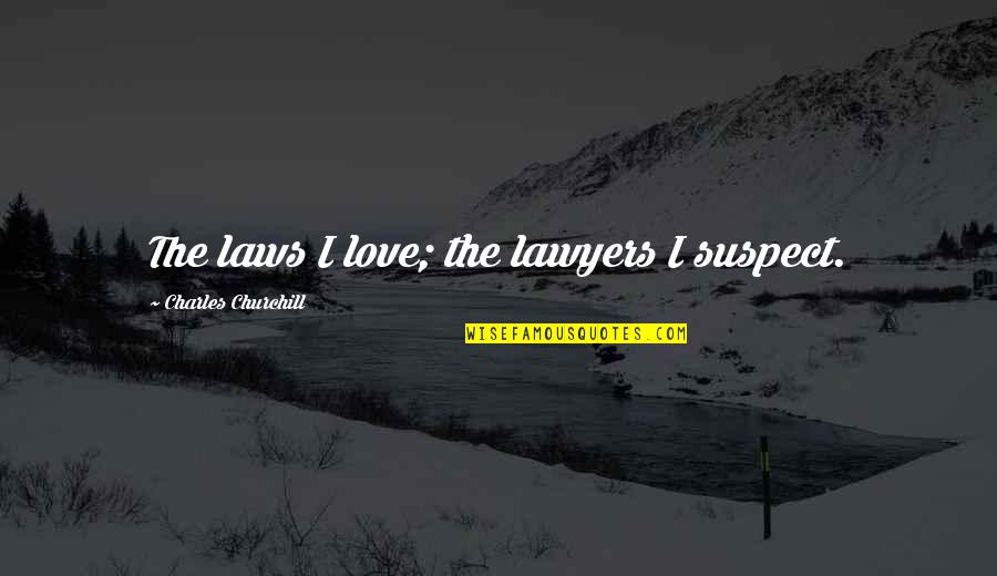 Charles Law Quotes By Charles Churchill: The laws I love; the lawyers I suspect. Charles Law Quotes By Charles Churchill: The laws I love; the lawyers I suspect.