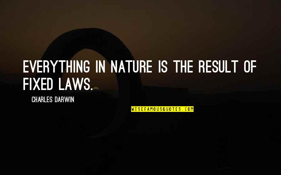 Charles Law Quotes By Charles Darwin: Everything in nature is the result of fixed Charles Law Quotes By Charles Darwin: Everything in nature is the result of fixed