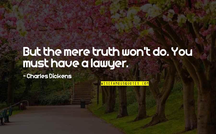 Charles Law Quotes By Charles Dickens: But the mere truth won't do. You must Charles Law Quotes By Charles Dickens: But the mere truth won't do. You must