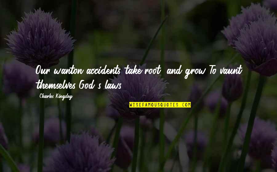 Charles Law Quotes By Charles Kingsley: Our wanton accidents take root, and grow To Charles Law Quotes By Charles Kingsley: Our wanton accidents take root, and grow To