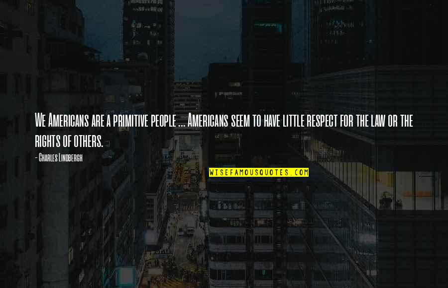 Charles Law Quotes By Charles Lindbergh: We Americans are a primitive people ... Americans Charles Law Quotes By Charles Lindbergh: We Americans are a primitive people ... Americans
