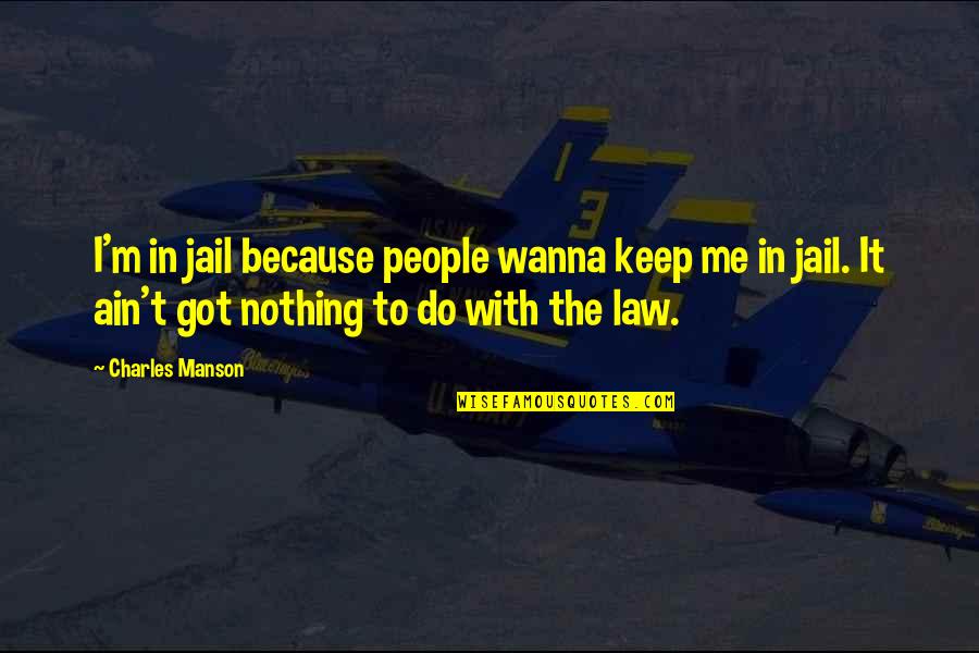 Charles Law Quotes By Charles Manson: I'm in jail because people wanna keep me Charles Law Quotes By Charles Manson: I'm in jail because people wanna keep me