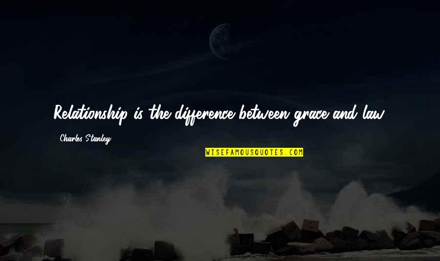 Charles Law Quotes By Charles Stanley: Relationship is the difference between grace and law. Charles Law Quotes By Charles Stanley: Relationship is the difference between grace and law.