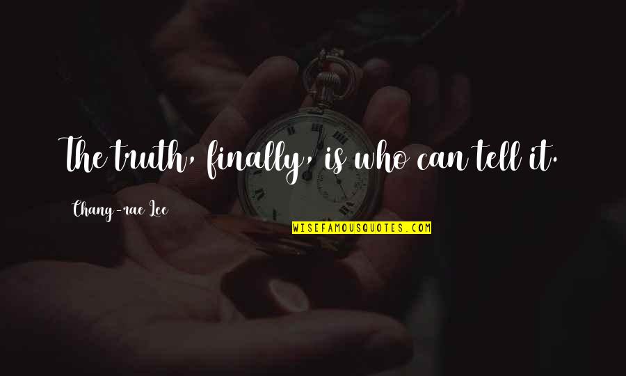Charles Lawson Quotes By Chang-rae Lee: The truth, finally, is who can tell it. Charles Lawson Quotes By Chang-rae Lee: The truth, finally, is who can tell it.