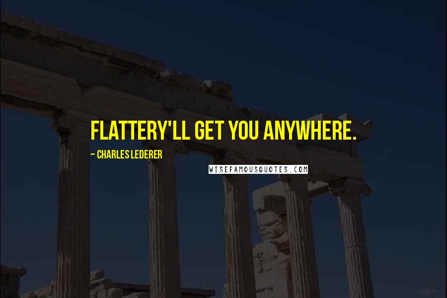 Charles Lederer quotes: Flattery'll get you anywhere.