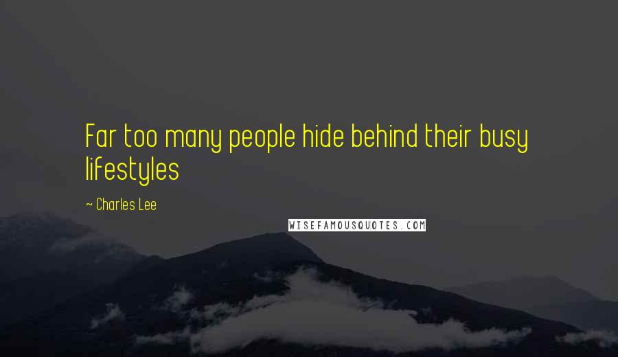 Charles Lee quotes: Far too many people hide behind their busy lifestyles