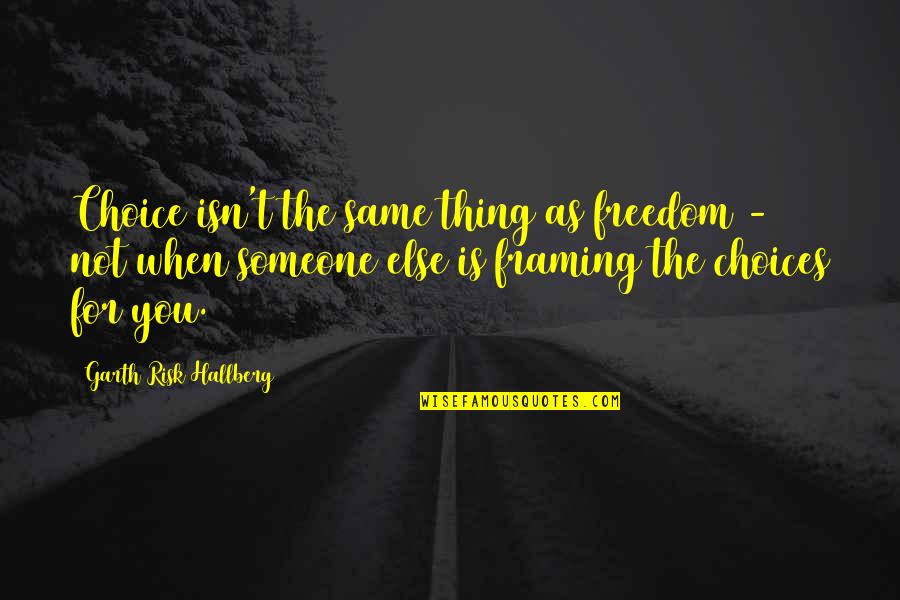 Charles Leiter Quotes By Garth Risk Hallberg: Choice isn't the same thing as freedom -