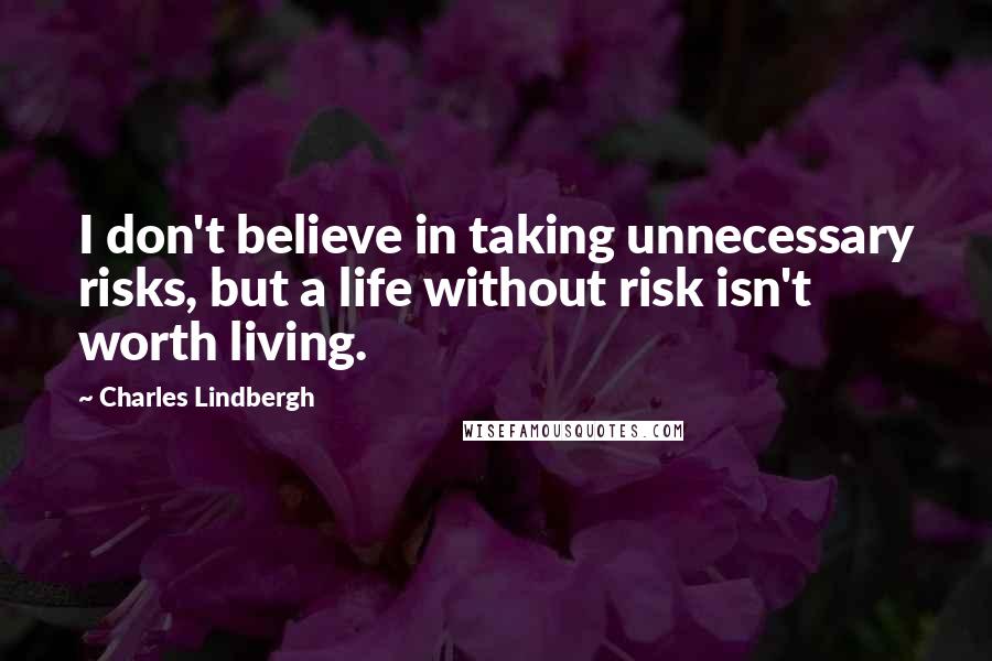 Charles Lindbergh quotes: I don't believe in taking unnecessary risks, but a life without risk isn't worth living.