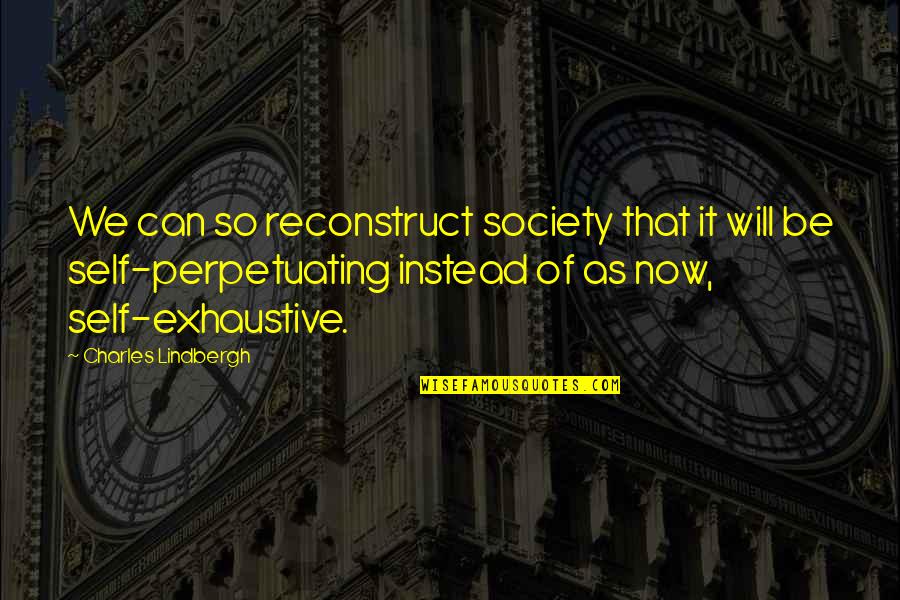 Charles Lindbergh Quotes By Charles Lindbergh: We can so reconstruct society that it will