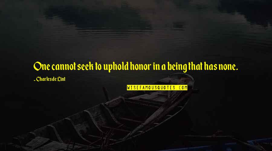 Charles Lint Quotes By Charles De Lint: One cannot seek to uphold honor in a