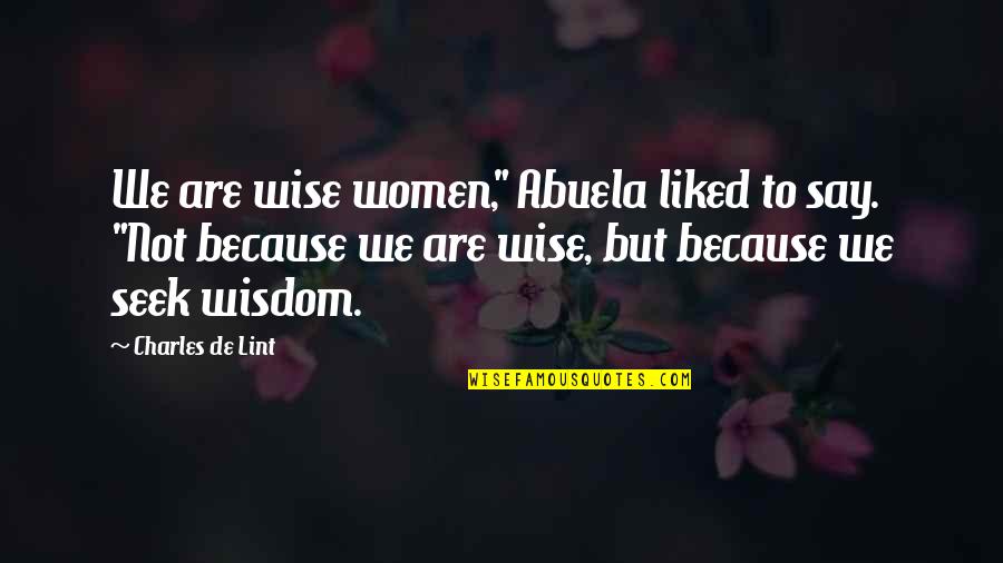 Charles Lint Quotes By Charles De Lint: We are wise women," Abuela liked to say.
