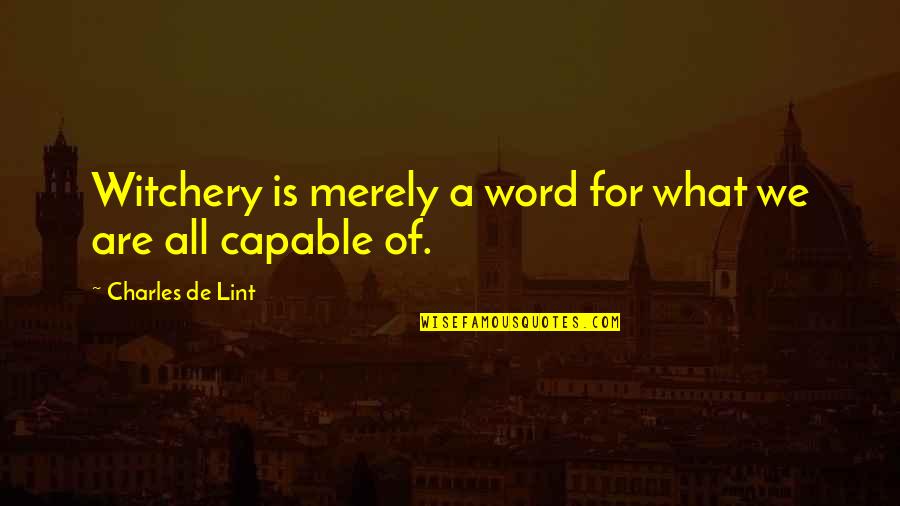Charles Lint Quotes By Charles De Lint: Witchery is merely a word for what we