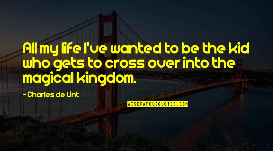 Charles Lint Quotes By Charles De Lint: All my life I've wanted to be the