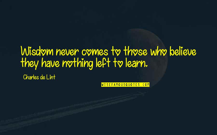 Charles Lint Quotes By Charles De Lint: Wisdom never comes to those who believe they